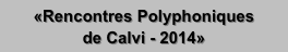 «Rencontres Polyphoniques
de Calvi - 2014»