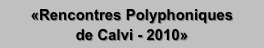 «Rencontres Polyphoniques
de Calvi - 2010»