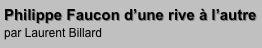 Philippe Faucon d’une rive à l’autre                                            
par Laurent Billard