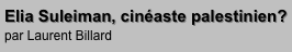 Elia Suleiman, cinéaste palestinien?                                        
par Laurent Billard